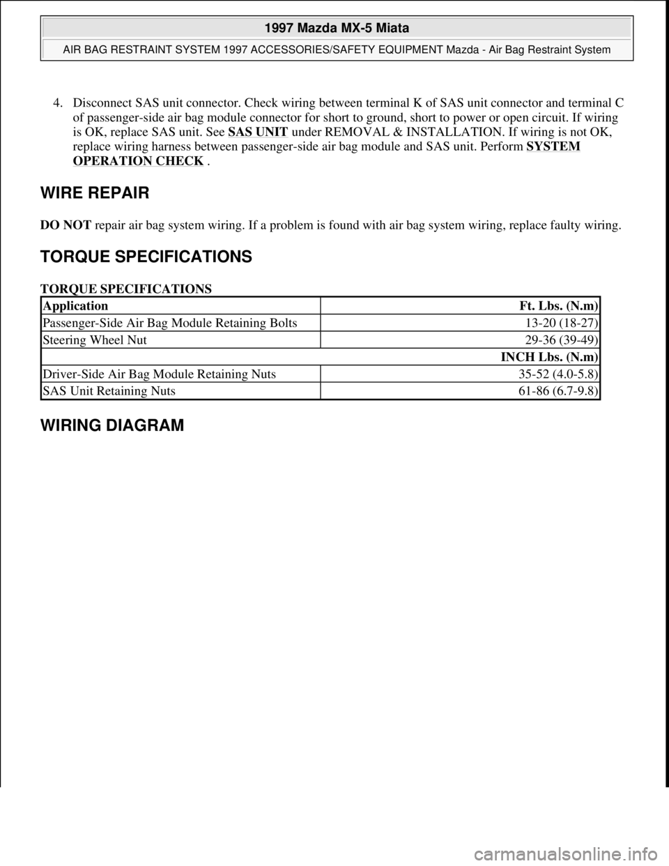 MAZDA MIATA 1997 Factory Repair Manual 4. Disconnect SAS unit connector. Check wiring between terminal K of SAS unit connector and terminal C
of passenger-side air bag module connector for short to ground, short to power or open circuit. MAZDA MIATA 1997 Factory Repair Manual 4. Disconnect SAS unit connector. Check wiring between terminal K of SAS unit connector and terminal C
of passenger-side air bag module connector for short to ground, short to power or open circuit.