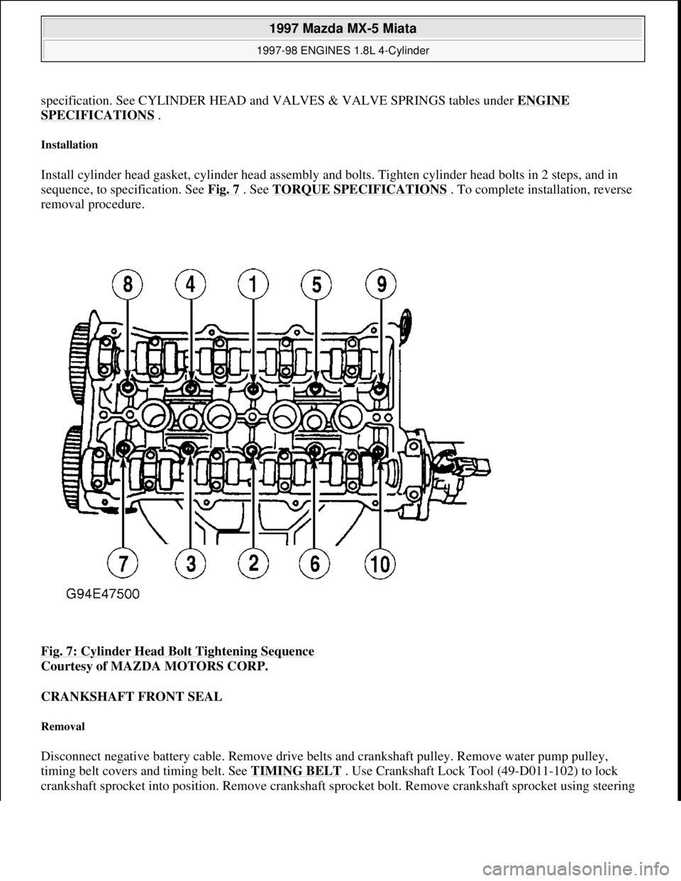MAZDA MIATA 1997  Factory Repair Manual specification. See CYLINDER HEAD and VALVES & VALVE SPRINGS tables under ENGINE 
SPECIFICATIONS . 
Installation 
Install cylinder head gasket, cylinder head assembly and bolts. Tighten cylinder head b