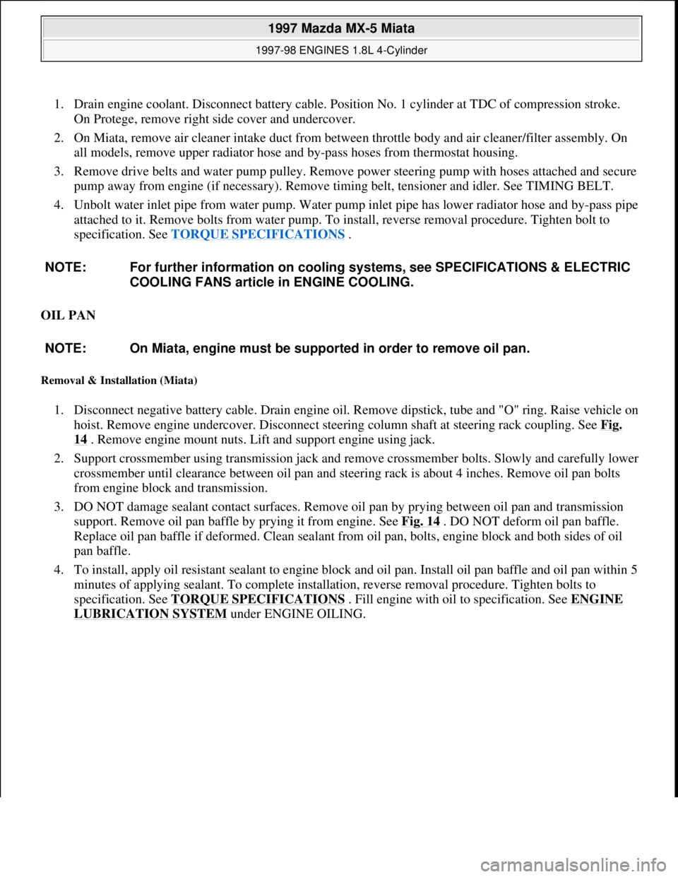 MAZDA MIATA 1997  Factory Repair Manual 1. Drain engine coolant. Disconnect battery cable. Position No. 1 cylinder at TDC of compression stroke. 
On Protege, remove right side cover and undercover.  
2. On Miata, remove air cleaner intake d