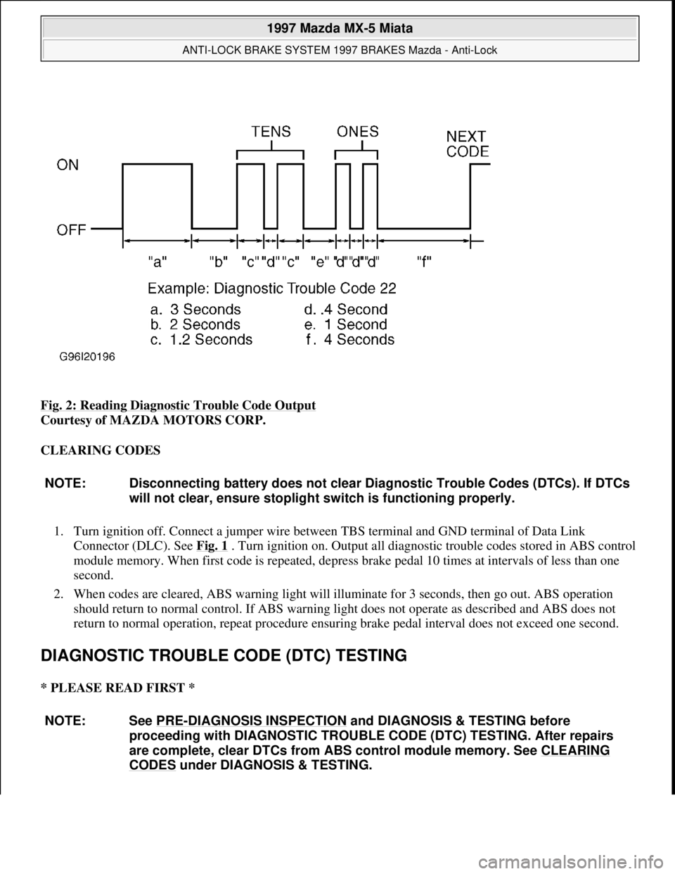 MAZDA MIATA 1997 Factory Repair Manual Fig. 2: Reading Diagnostic Trouble Code Output
Courtesy of MAZDA MOTORS CORP.
CLEARING CODES
1. Turn ignition off. Connect a jumper wire between TBS terminal and GND terminal of Data Link
Connecto MAZDA MIATA 1997 Factory Repair Manual Fig. 2: Reading Diagnostic Trouble Code Output
Courtesy of MAZDA MOTORS CORP.
CLEARING CODES
1. Turn ignition off. Connect a jumper wire between TBS terminal and GND terminal of Data Link
Connecto