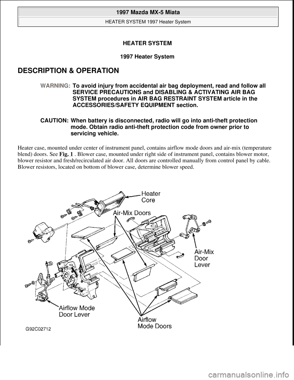 MAZDA MIATA 1997  Factory Repair Manual HEATER SYSTEM
1997 Heater System 
DESCRIPTION & OPERATION 
Heater case, mounted under center of instrument panel, contains airflow mode doors and air-mix (temperature 
blend) doors. See Fig. 1
 . Blow
