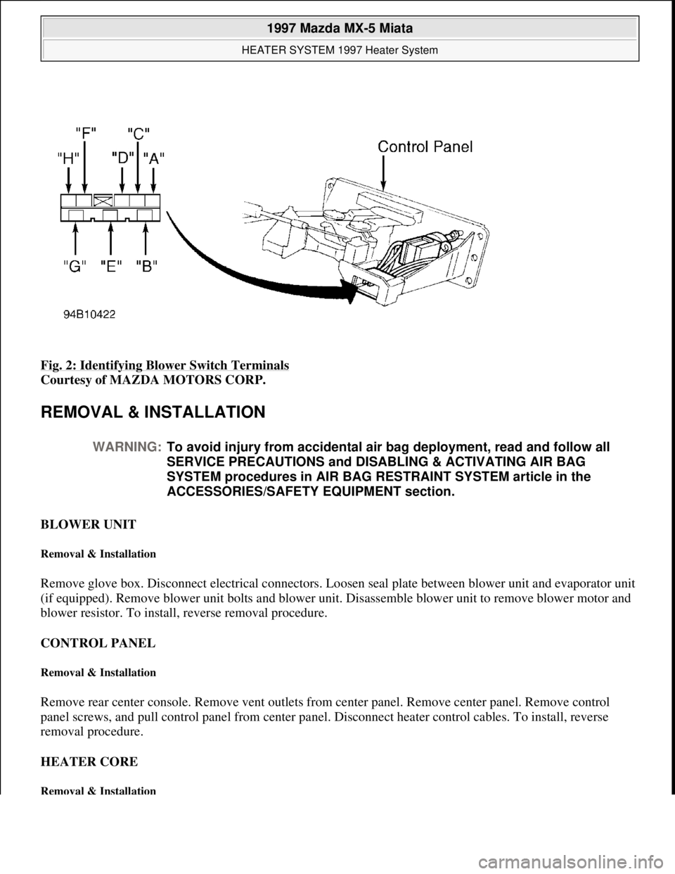 MAZDA MIATA 1997  Factory Repair Manual Fig. 2: Identifying Blower Switch Terminals 
Courtesy of MAZDA MOTORS CORP. 
REMOVAL & INSTALLATION 
BLOWER UNIT 
Removal & Installation 
Remove glove box. Disconnect electrical connectors. Loosen sea