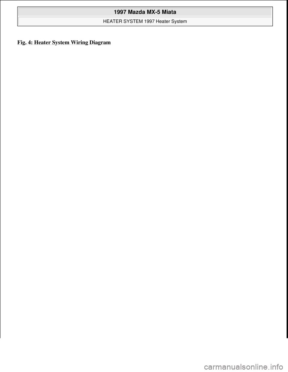 MAZDA MIATA 1997  Factory Repair Manual Fig. 4: Heater System Wiring Diagram 
 
1997 Mazda MX-5 Miata 
HEATER SYSTEM 1997 Heater System  
Microsoft  
Sunday, July 05, 2009 1:46:56 PMPage 7 © 2005 Mitchell Repair Information Company, LLC.  