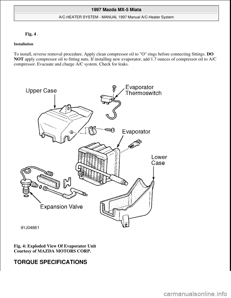MAZDA MIATA 1997  Factory Repair Manual Fig. 4 .  
Installation 
To install, reverse removal procedure. Apply clean compressor oil to "O" rings before connecting fittings. DO 
NOT apply compressor oil to fitting nuts. If installing new evap