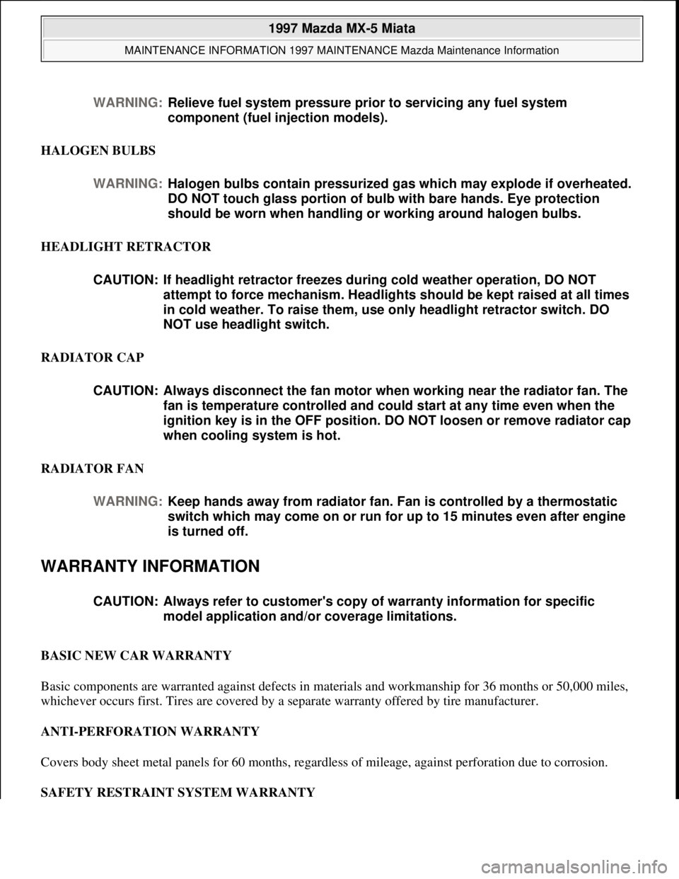 MAZDA MIATA 1997  Factory Repair Manual HALOGEN BULBS 
HEADLIGHT RETRACTOR 
RADIATOR CAP 
RADIATOR FAN 
WARRANTY INFORMATION 
BASIC NEW CAR WARRANTY 
Basic components are warranted against defects in materials and workmanship for 36 months 