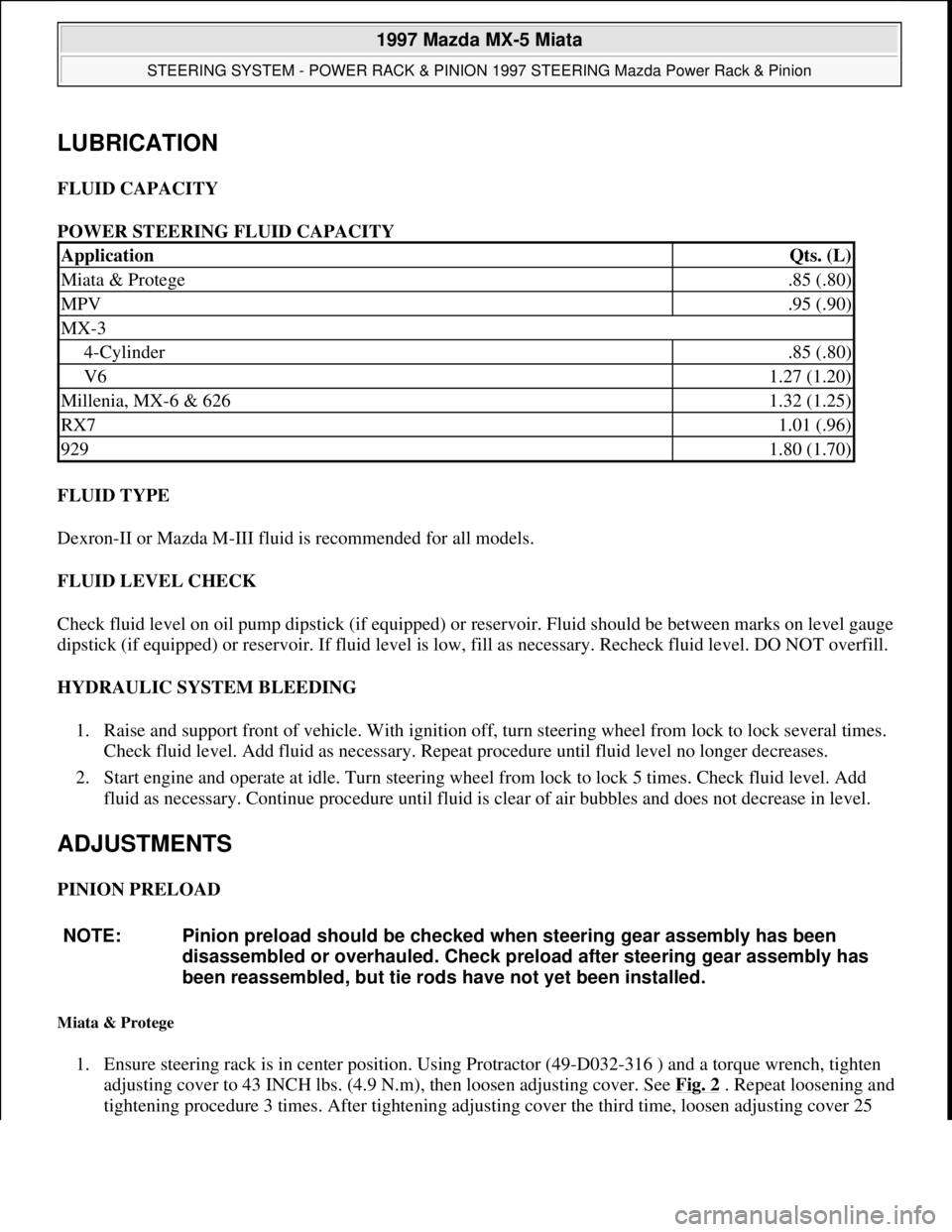 MAZDA MIATA 1997  Factory Repair Manual LUBRICATION 
FLUID CAPACITY 
POWER STEERING FLUID CAPACITY 
FLUID TYPE 
Dexron-II or Mazda M-III fluid is recommended for all models. 
FLUID LEVEL CHECK 
Check fluid level on oil pump dipstick (if equ