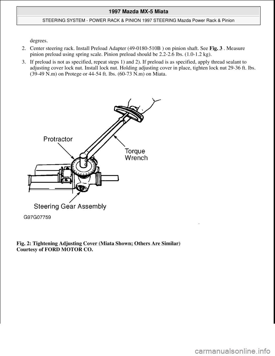MAZDA MIATA 1997  Factory Repair Manual degrees.  
2. Center steering rack. Install Preload Adapter (49-0180-510B ) on pinion shaft. See Fig. 3
 . Measure 
pinion preload using spring scale. Pinion preload should be 2.2-2.6 lbs. (1.0-1.2 kg