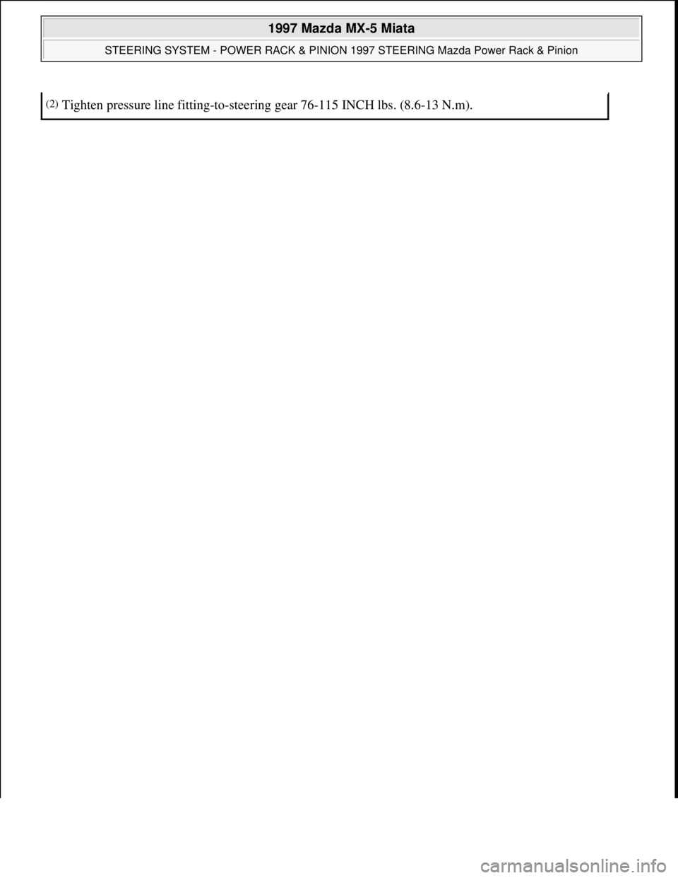 MAZDA MIATA 1997  Factory Repair Manual (2)Tighten pressure line fitting-to-steering gear 76-115 INCH lbs. (8.6-13 N.m).
 
1997 Mazda MX-5 Miata 
STEERING SYSTEM - POWER RACK & PINION 1997 STEERING Mazda Power Rack & Pinion  
Microsoft  
Su
