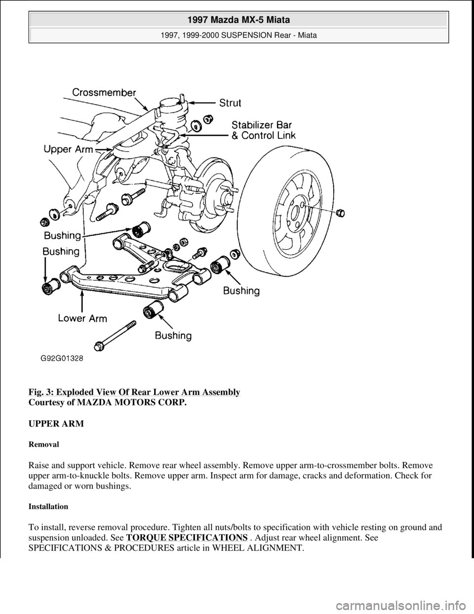 MAZDA MIATA 1997  Factory Repair Manual Fig. 3: Exploded View Of Rear Lower Arm Assembly 
Courtesy of MAZDA MOTORS CORP. 
UPPER ARM 
Removal 
Raise and support vehicle. Remove rear wheel assembly. Remove upper arm-to-crossmember bolts. Remo