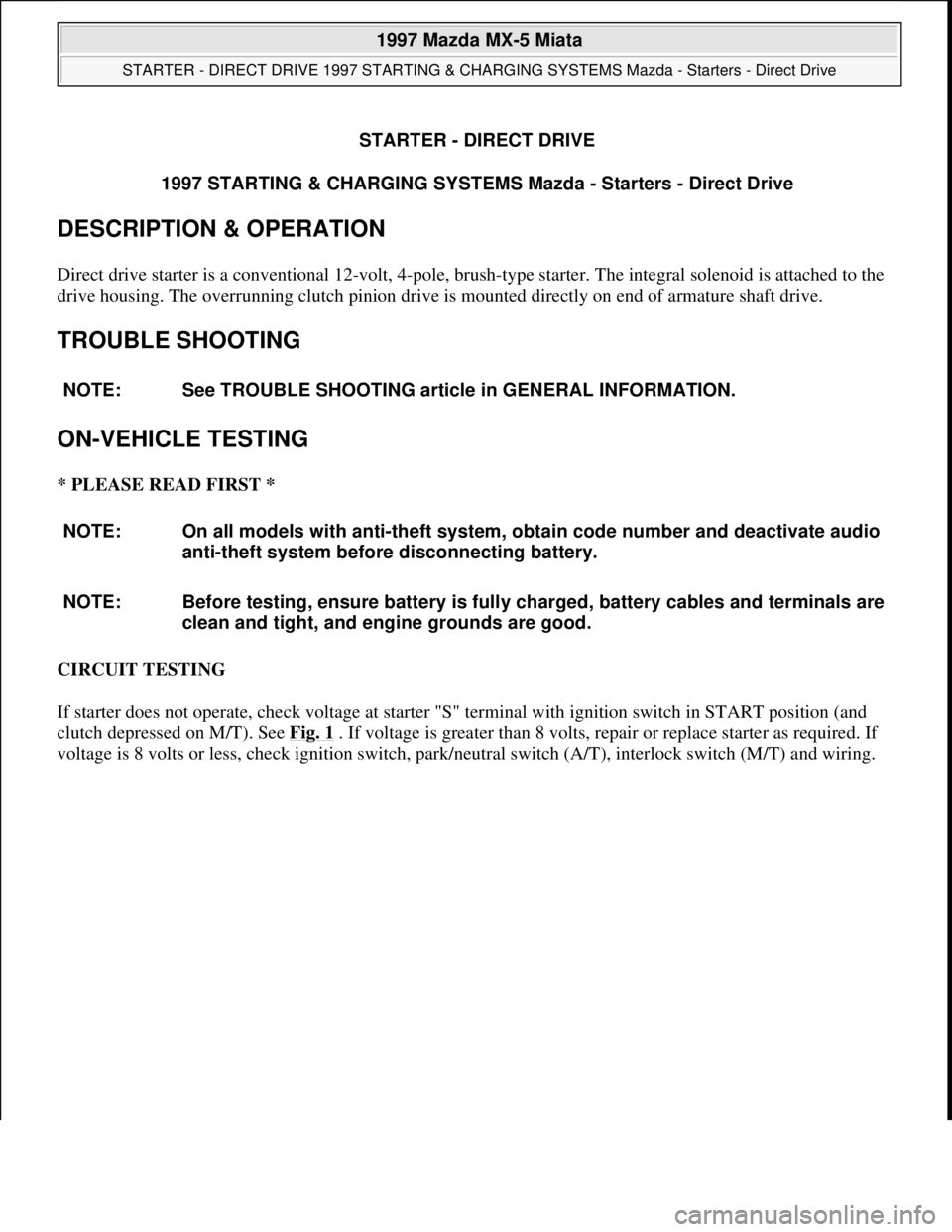 MAZDA MIATA 1997  Factory Repair Manual STARTER - DIRECT DRIVE
1997 STARTING & CHARGING SYSTEMS Mazda - Starters - Direct Drive 
DESCRIPTION & OPERATION 
Direct drive starter is a conventional 12-volt, 4-pole, brush-type starter. The integr