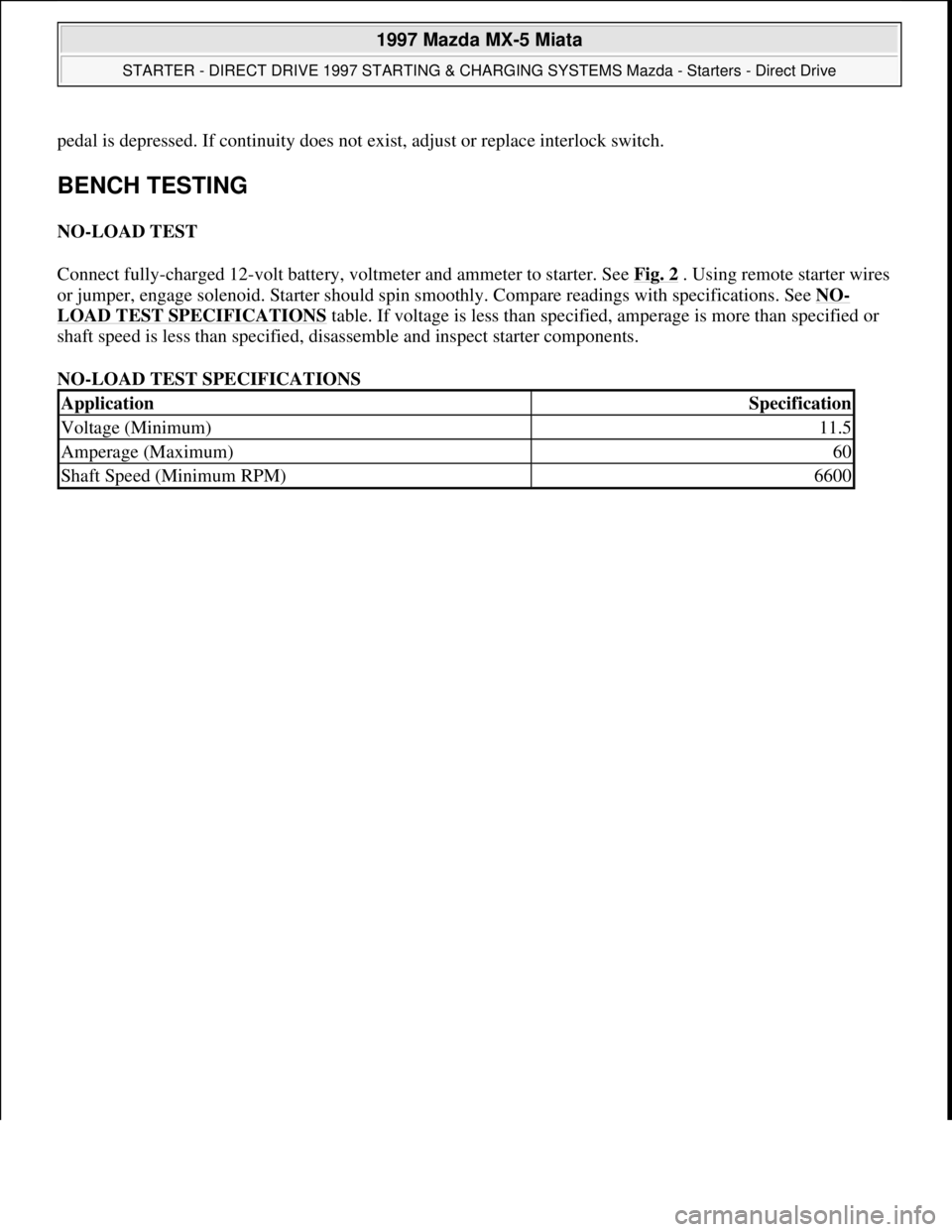 MAZDA MIATA 1997  Factory Repair Manual pedal is depressed. If continuity does not exist, adjust or replace interlock switch.
BENCH TESTING 
NO-LOAD TEST 
Connect fully-charged 12-volt battery, voltmeter and ammeter to starter. See Fig. 2
 