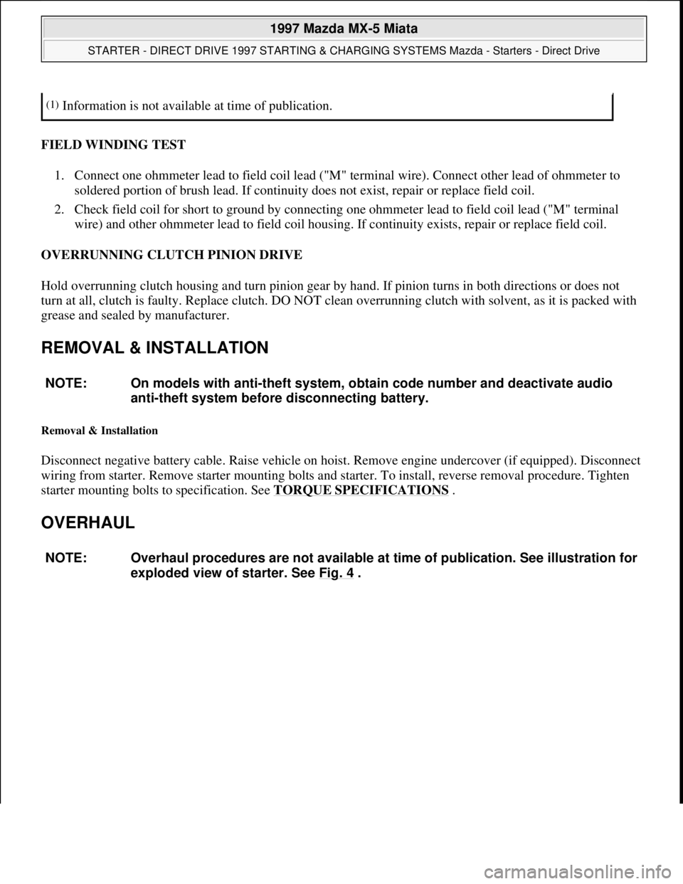 MAZDA MIATA 1997  Factory Repair Manual FIELD WINDING TEST 
1. Connect one ohmmeter lead to field coil lead ("M" terminal wire). Connect other lead of ohmmeter to 
soldered portion of brush lead. If continuity does not exist, repair or repl