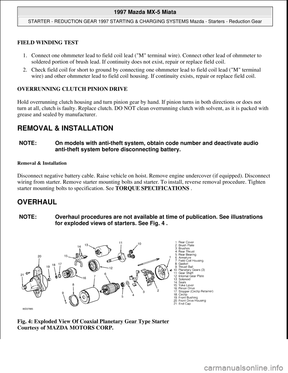 MAZDA MIATA 1997  Factory Repair Manual FIELD WINDING TEST 
1. Connect one ohmmeter lead to field coil lead ("M" terminal wire). Connect other lead of ohmmeter to 
soldered portion of brush lead. If continuity does not exist, repair or repl