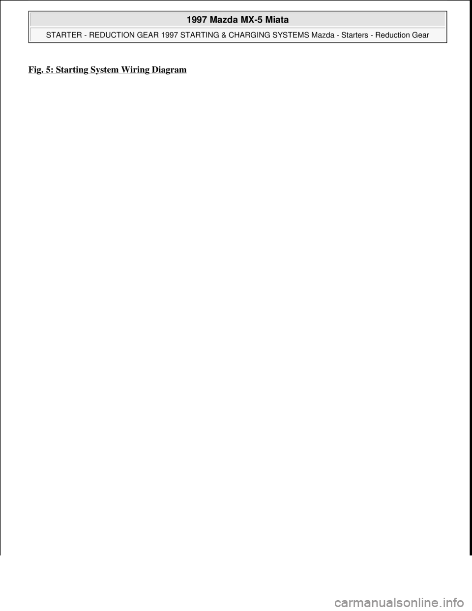 MAZDA MIATA 1997  Factory Repair Manual Fig. 5: Starting System Wiring Diagram 
 
1997 Mazda MX-5 Miata 
STARTER - REDUCTION GEAR 1997 STARTING & CHARGING SYSTEMS Mazda - Starters - Reduction Gear  
Microsoft  
Sunday, July 05, 2009 1:56:43