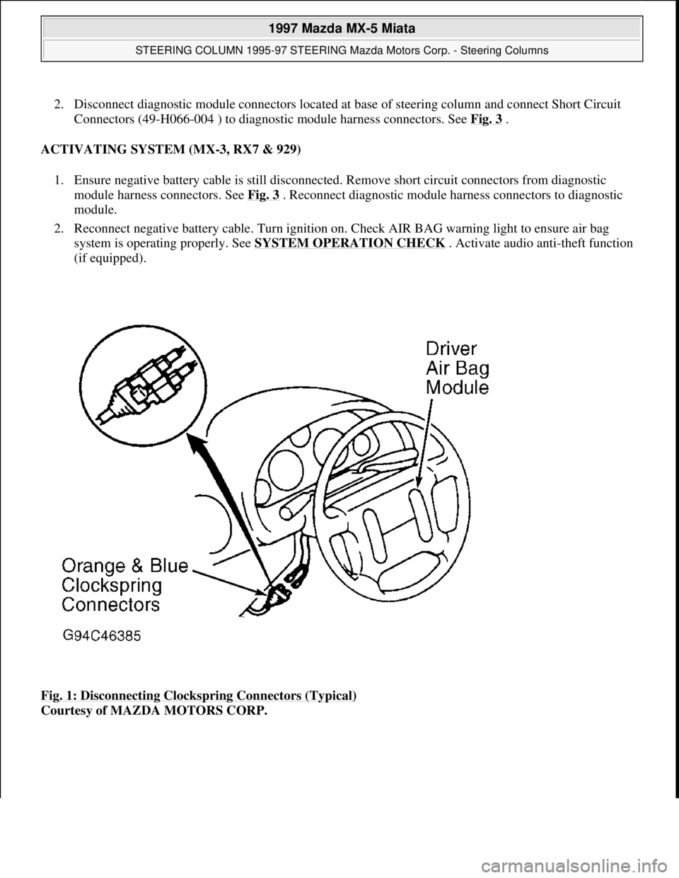 MAZDA MIATA 1997  Factory Repair Manual 2. Disconnect diagnostic module connectors located at base of steering column and connect Short Circuit 
Connectors (49-H066-004 ) to diagnostic module harness connectors. See Fig. 3
 .  
ACTIVATING S