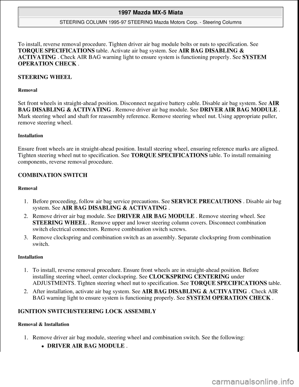 MAZDA MIATA 1997  Factory Repair Manual To install, reverse removal procedure. Tighten driver air bag module bolts or nuts to specification. See 
TORQUE SPECIFICATIONS
 table. Activate air bag system. See AIR BAG DISABLING & 
ACTIVATING . C