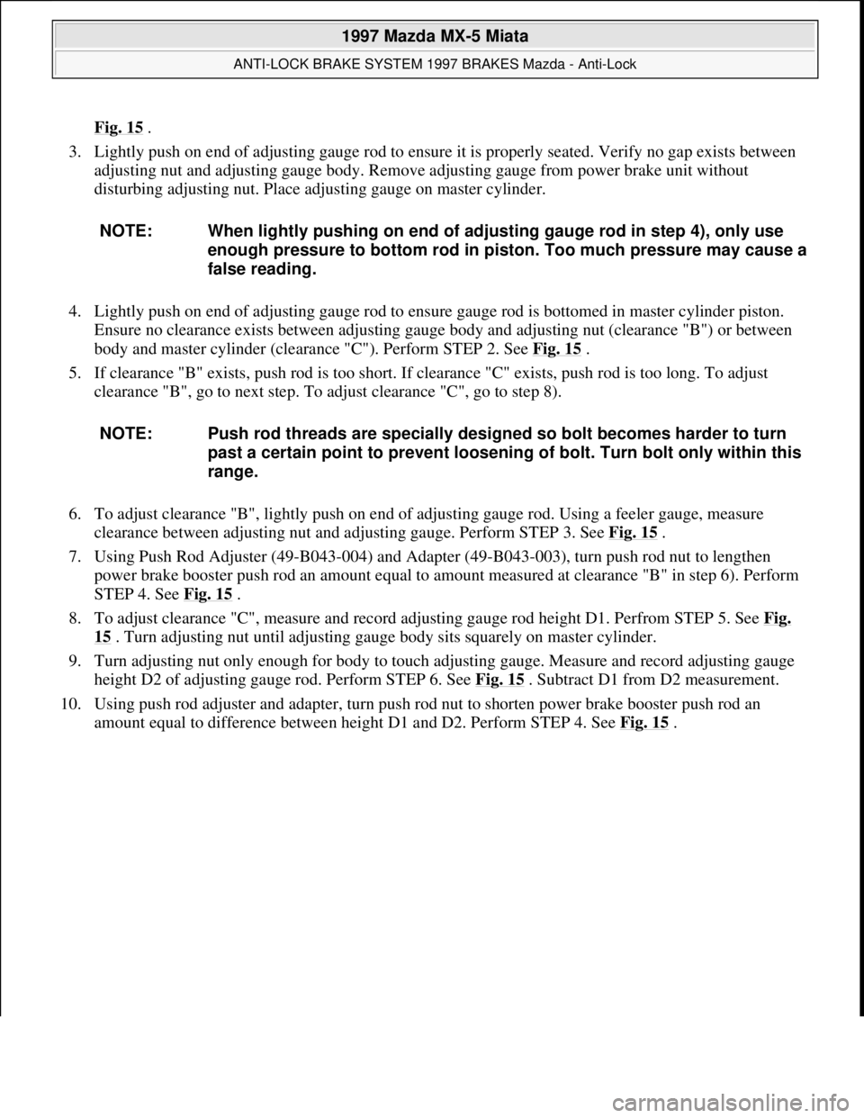 MAZDA MIATA 1997 Factory Repair Manual Fig. 15 .
3. Lightly push on end of adjusting gauge rod to ensure it is properly seated. Verify no gap exists between
adjusting nut and adjusting gauge body. Remove adjusting gauge from power brake MAZDA MIATA 1997 Factory Repair Manual Fig. 15 .
3. Lightly push on end of adjusting gauge rod to ensure it is properly seated. Verify no gap exists between
adjusting nut and adjusting gauge body. Remove adjusting gauge from power brake