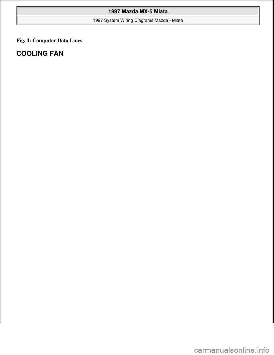 MAZDA MIATA 1997  Factory Repair Manual Fig. 4: Computer Data Lines
COOLING FAN 
 
1997 Mazda MX-5 Miata 
1997 System Wiring Diagrams Mazda - Miata  
Microsoft  
Sunday, July 05, 2009 1:31:52 PMPage 9 © 2005 Mitchell Repair Information Com