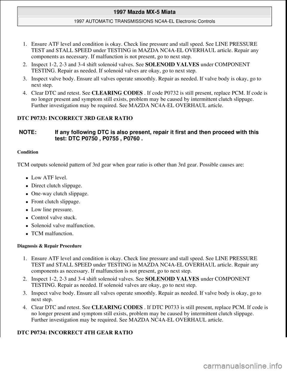 MAZDA MIATA 1997  Factory Repair Manual 1. Ensure ATF level and condition is okay. Check line pressure and stall speed. See LINE PRESSURE 
TEST and STALL SPEED under TESTING in MAZDA NC4A-EL OVERHAUL article. Repair any 
components as neces