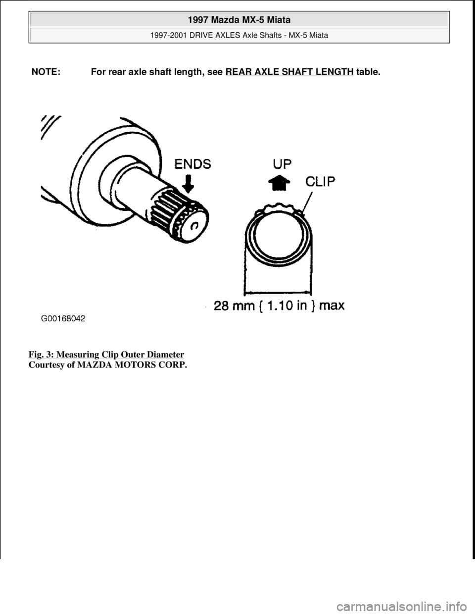 MAZDA MIATA 1997  Factory Repair Manual Fig. 3: Measuring Clip Outer Diameter 
Courtesy of MAZDA MOTORS CORP.  NOTE: For rear axle shaft length, see REAR AXLE SHAFT LENGTH
 table.
 
1997 Mazda MX-5 Miata 
1997-2001 DRIVE AXLES Axle Shafts -