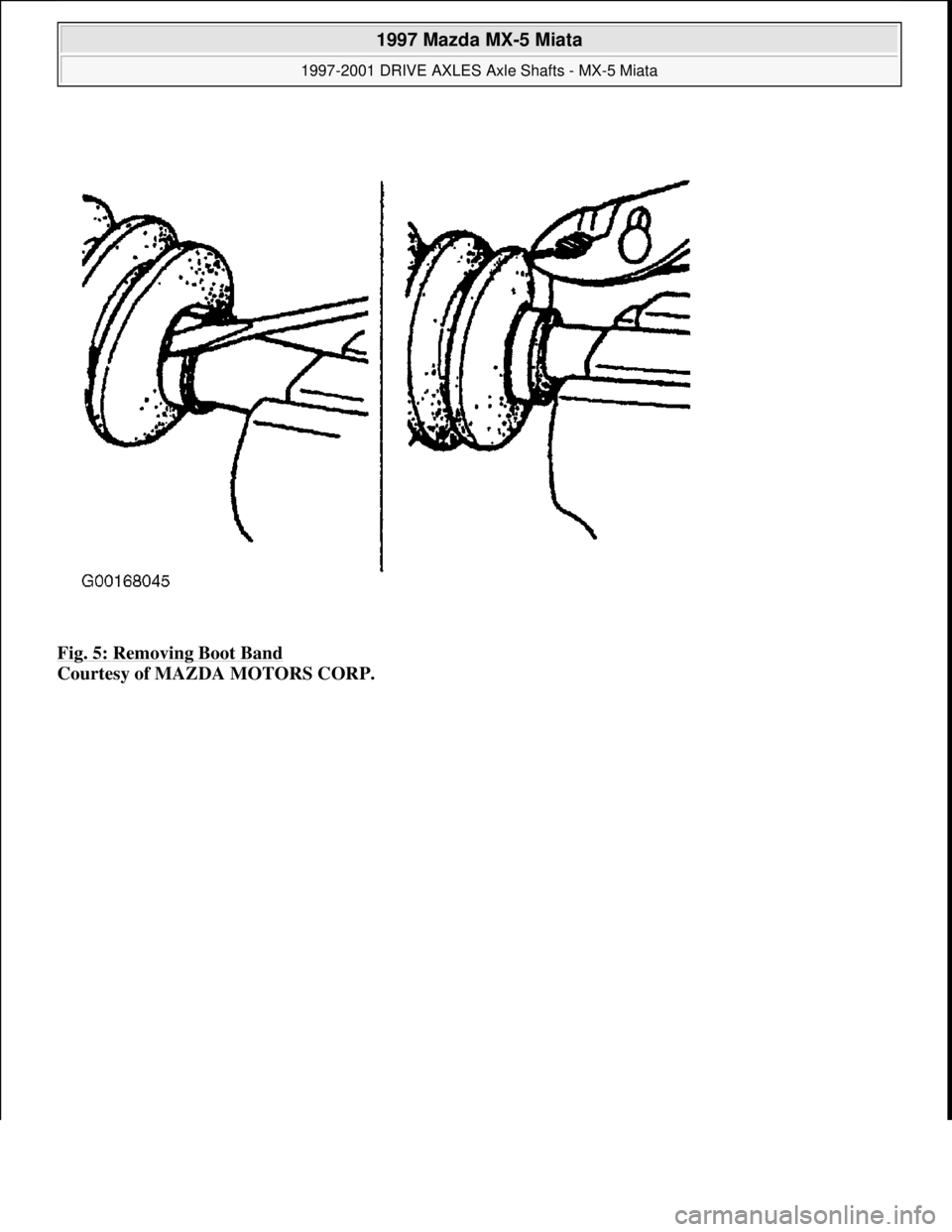 MAZDA MIATA 1997  Factory Repair Manual Fig. 5: Removing Boot Band 
Courtesy of MAZDA MOTORS CORP. 
 
1997 Mazda MX-5 Miata 
1997-2001 DRIVE AXLES Axle Shafts - MX-5 Miata  
Microsoft  
Sunday, July 05, 2009 1:51:37 PMPage 6 © 2005 Mitchel
