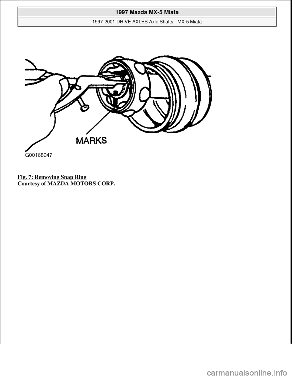 MAZDA MIATA 1997  Factory Repair Manual Fig. 7: Removing Snap Ring 
Courtesy of MAZDA MOTORS CORP. 
 
1997 Mazda MX-5 Miata 
1997-2001 DRIVE AXLES Axle Shafts - MX-5 Miata  
Microsoft  
Sunday, July 05, 2009 1:51:37 PMPage 8 © 2005 Mitchel