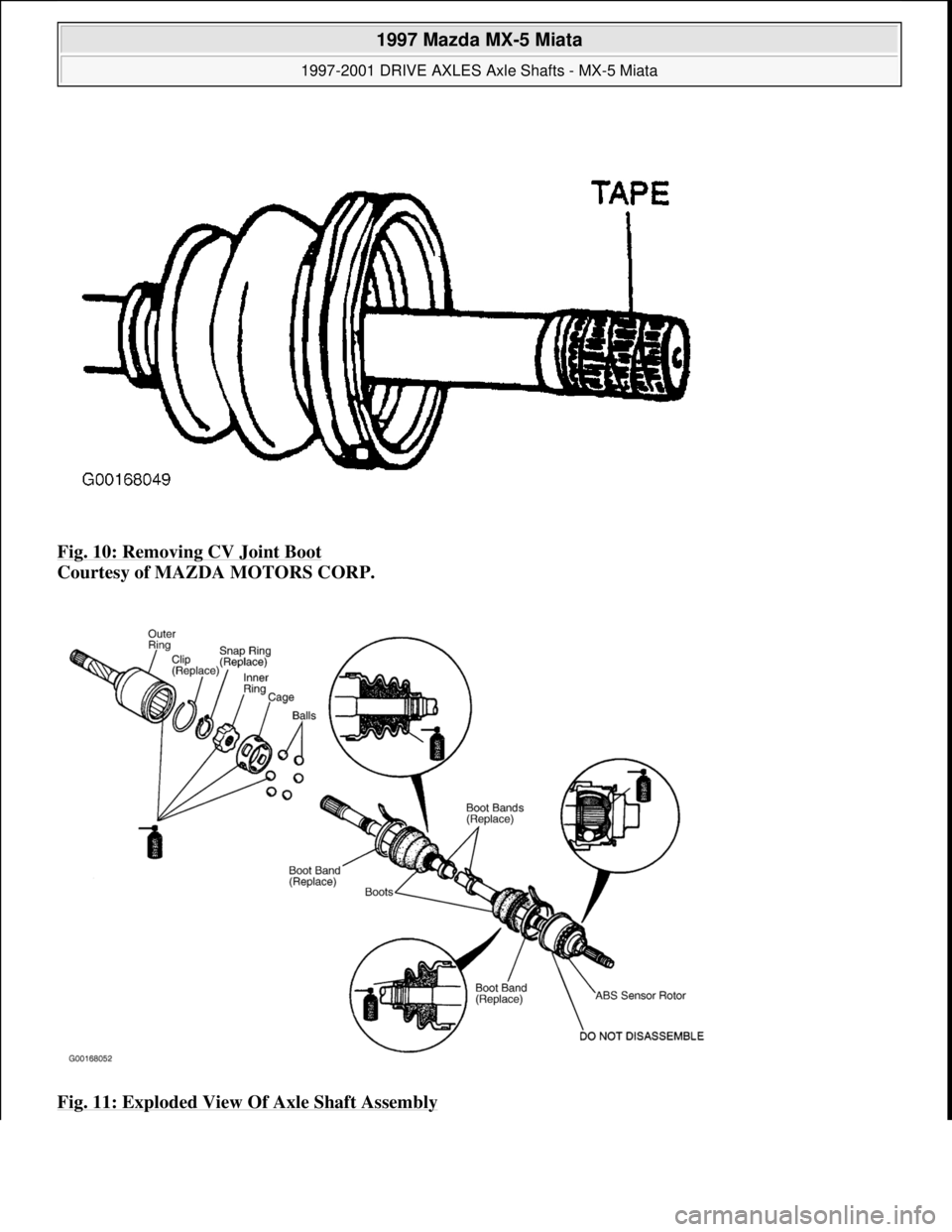 MAZDA MIATA 1997  Factory Repair Manual Fig. 10: Removing CV Joint Boot 
Courtesy of MAZDA MOTORS CORP. 
Fig. 11: Exploded View Of Axle Shaft Assembly
 
1997 Mazda MX-5 Miata 
1997-2001 DRIVE AXLES Axle Shafts - MX-5 Miata  
Microsoft  
Sun