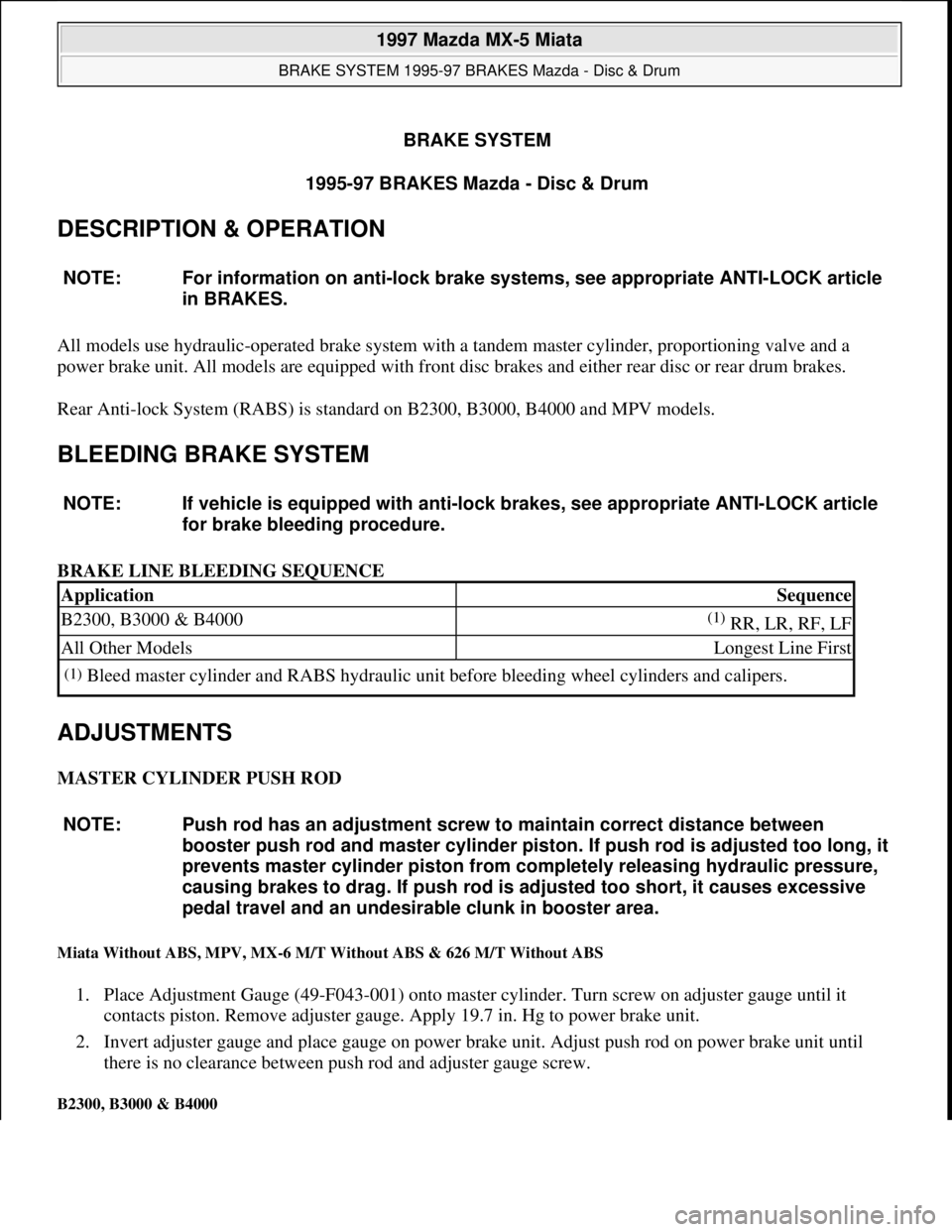 MAZDA MIATA 1997 Factory Repair Manual BRAKE SYSTEM
1995-97 BRAKES Mazda - Disc & Drum
DESCRIPTION & OPERATION
All models use hydraulic-operated brake system with a tandem master cylinder, proportioning valve and a
power brake unit. All MAZDA MIATA 1997 Factory Repair Manual BRAKE SYSTEM
1995-97 BRAKES Mazda - Disc & Drum
DESCRIPTION & OPERATION
All models use hydraulic-operated brake system with a tandem master cylinder, proportioning valve and a
power brake unit. All