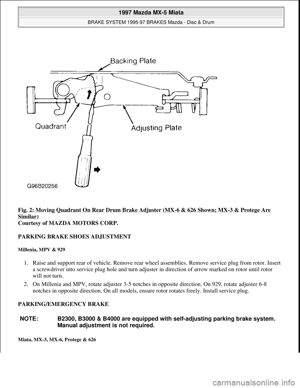 MAZDA MIATA 1997  Factory Repair Manual Fig. 2: Moving Quadrant On Rear Drum Brake Adjuster (MX-6 & 626 Shown; MX-3 & Protege Are 
Similar) 
Courtesy of MAZDA MOTORS CORP. 
PARKING BRAKE SHOES ADJUSTMENT 
Millenia, MPV & 929 
1. Raise and s