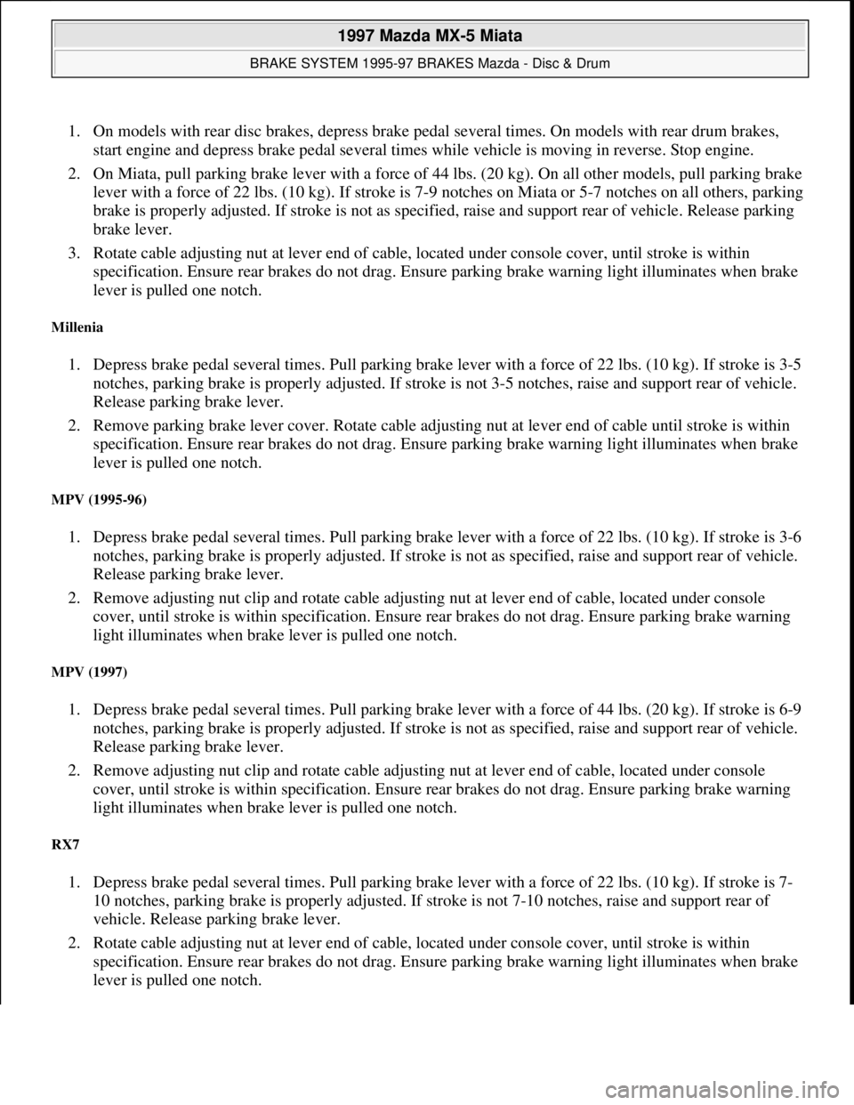 MAZDA MIATA 1997 Factory Repair Manual 1. On models with rear disc brakes, depress brake pedal several times. On models with rear drum brakes,
start engine and depress brake pedal several times while vehicle is moving in reverse. Stop eng MAZDA MIATA 1997 Factory Repair Manual 1. On models with rear disc brakes, depress brake pedal several times. On models with rear drum brakes,
start engine and depress brake pedal several times while vehicle is moving in reverse. Stop eng