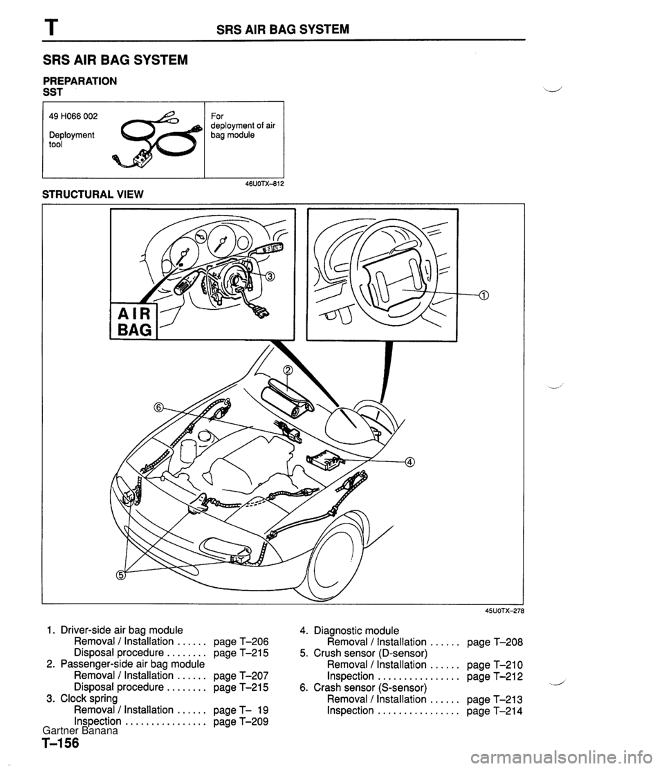 MAZDA MX-5 1994  Workshop Manual T SRS AIR BAG SYSTEM SRS AIR BAG SYSTEM PREPARATION SST 46UOTX-812 STRUCTURAL VIEW 49 H066 002 Deployment tool 1. Driver-side air bag module Removal I Installation ...... page T-206 Disposal procedure