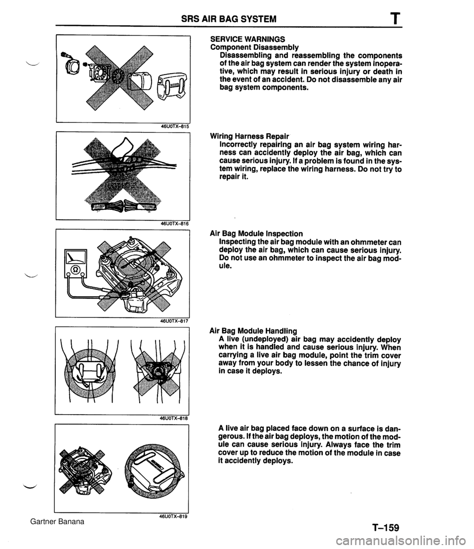 MAZDA MX-5 1994 Workshop Manual SRS AIR BAG SYSTEM SERVICE WARNINGS Component Disassembly Disassembling and reassembling the components of the air bag system can render the system inopera- tive, which may result in serious injury or MAZDA MX-5 1994 Workshop Manual SRS AIR BAG SYSTEM SERVICE WARNINGS Component Disassembly Disassembling and reassembling the components of the air bag system can render the system inopera- tive, which may result in serious injury or