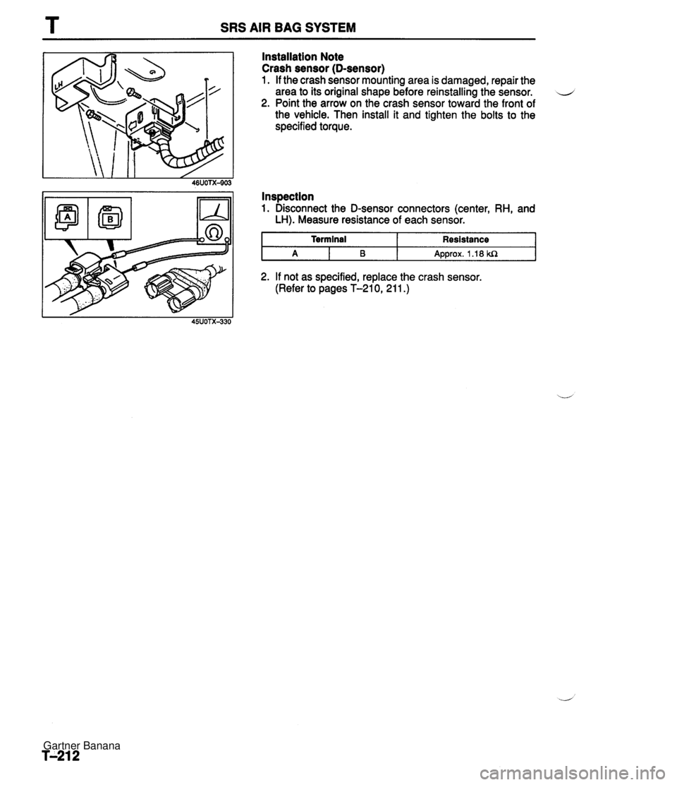 MAZDA MX-5 1994  Workshop Manual T SRS AIR BAG SYSTEM Installation Note Crash sensor (D-sensor) 1. If the crash sensor mounting area is damaged, repair the area to its original shape before reinstalling the sensor. i/ 2. Point the ar