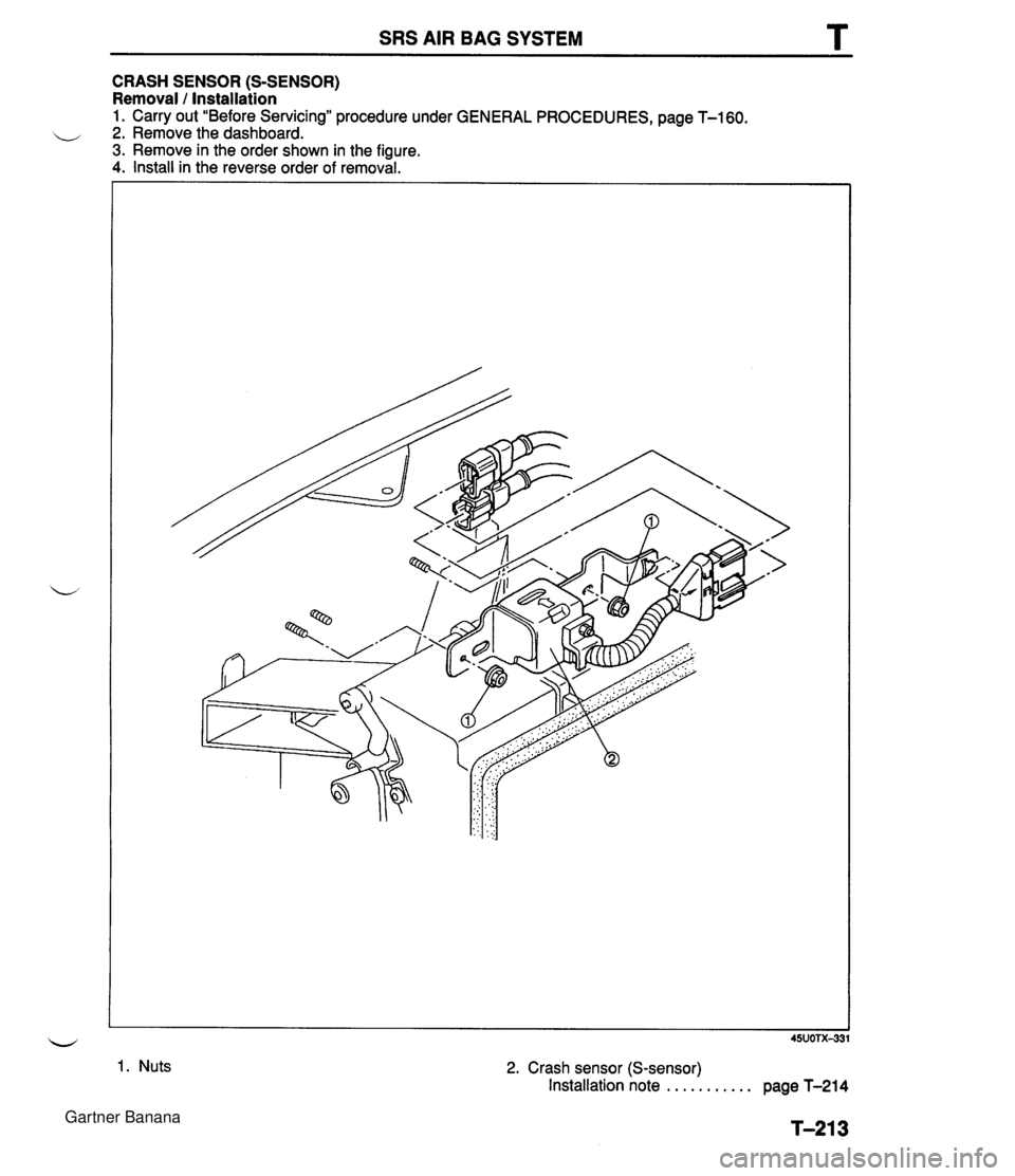 MAZDA MX-5 1994  Workshop Manual SRS AIR BAG SYSTEM T CRASH SENSOR (S-SENSOR) Removal 1 Installation 1. Carry out "Before Servicing" procedure under GENERAL PROCEDURES, page T-160. 2. Remove the dashboard. 3. Remove in the order show