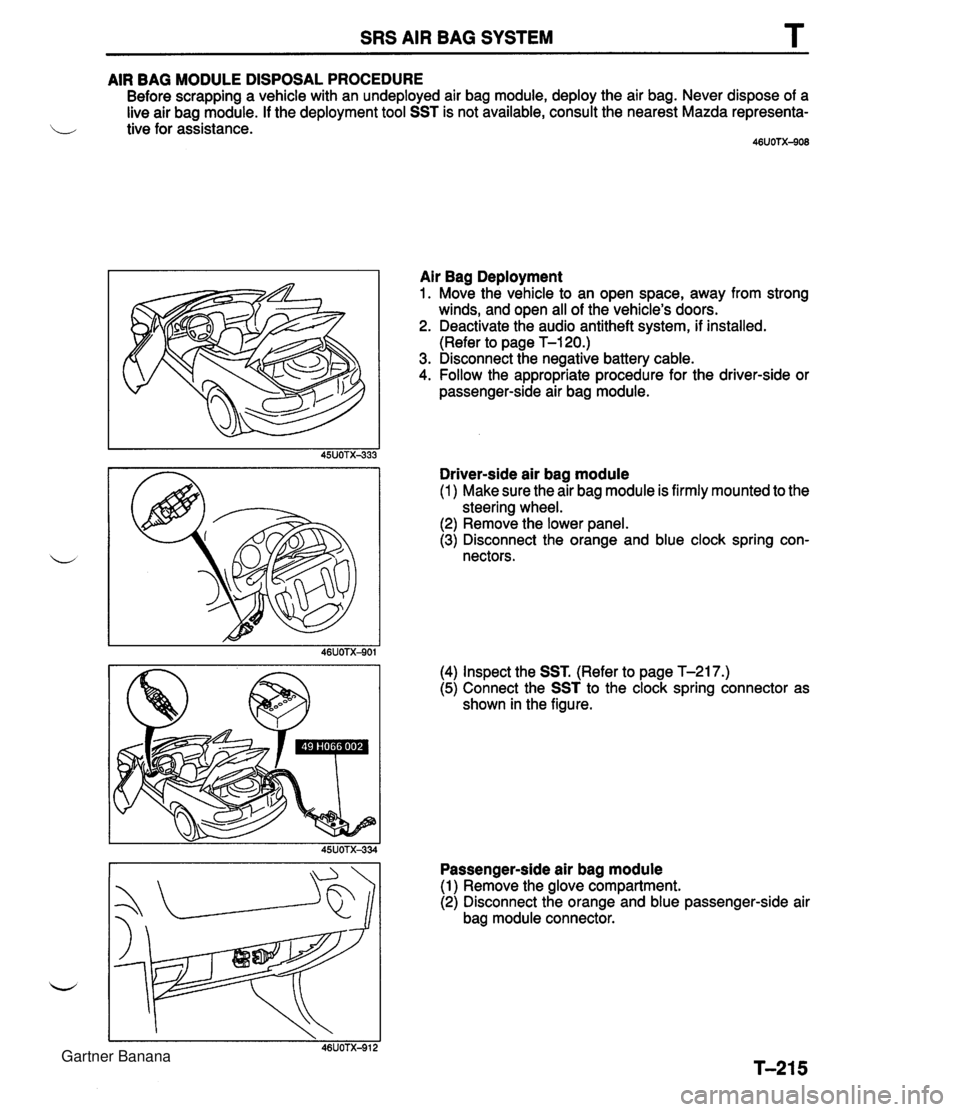 MAZDA MX-5 1994 Workshop Manual SRS AIR BAG SYSTEM T AIR BAG MODULE DISPOSAL PROCEDURE Before scrapping a vehicle with an undeployed air bag module, deploy the air bag. Never dispose of a live air bag module. If the deployment tool MAZDA MX-5 1994 Workshop Manual SRS AIR BAG SYSTEM T AIR BAG MODULE DISPOSAL PROCEDURE Before scrapping a vehicle with an undeployed air bag module, deploy the air bag. Never dispose of a live air bag module. If the deployment tool