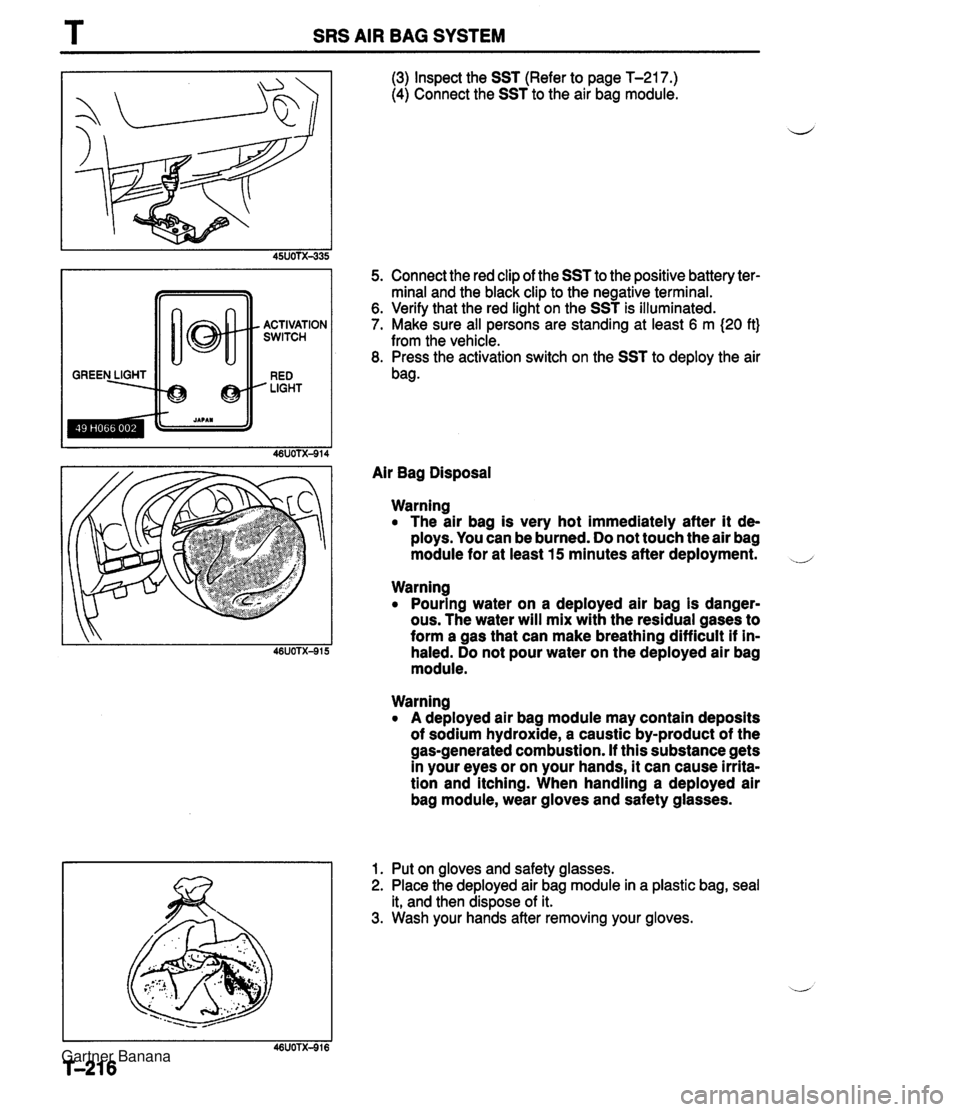 MAZDA MX-5 1994 Workshop Manual T SRS AIR BAG SYSTEM GREEN LIGHT -+@ @ . ACTIVATION SWITCH RED LIGHT (3) Inspect the SST (Refer to page T-217.) (4) Connect the SST to the air bag module. 5. Connect the red clip of the SST to the p MAZDA MX-5 1994 Workshop Manual T SRS AIR BAG SYSTEM GREEN LIGHT -+@ @ . ACTIVATION SWITCH RED LIGHT (3) Inspect the SST (Refer to page T-217.) (4) Connect the SST to the air bag module. 5. Connect the red clip of the SST to the p