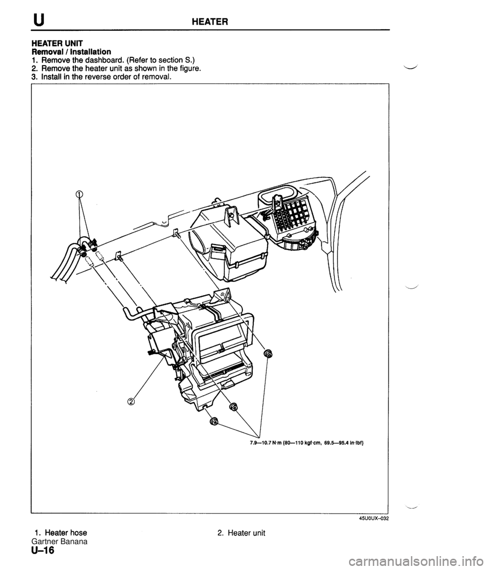 MAZDA MX-5 1994  Workshop Manual u HEATER HEATER UNIT Removal / Installation 1. Remove the dashboard. (Refer to section S.) 2. Remove the heater unit as shown in the figure. 3. Install in the reverse order of removal. 7.9-10.7 Nm (80