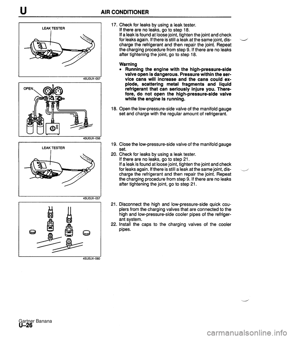 MAZDA MX-5 1994 Workshop Manual u AIR CONDITIONER LEAK TESTER I LEAK TESTER I 17. Check for leaks by using a leak tester. If there are no leaks, go to step 18. If a leak is found at loose joint, tighten the joint and check for leaks MAZDA MX-5 1994 Workshop Manual u AIR CONDITIONER LEAK TESTER I LEAK TESTER I 17. Check for leaks by using a leak tester. If there are no leaks, go to step 18. If a leak is found at loose joint, tighten the joint and check for leaks