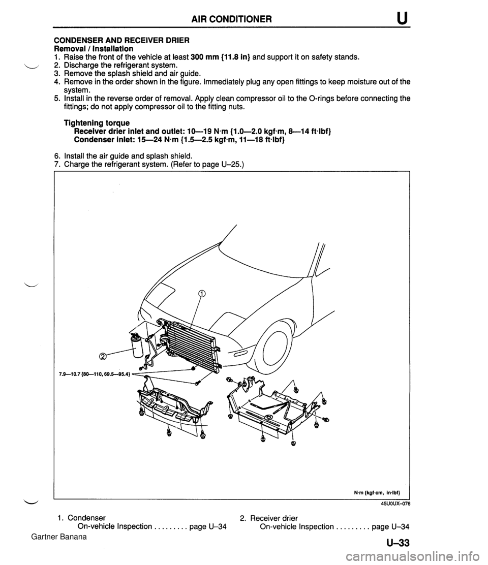 MAZDA MX-5 1994  Workshop Manual AIR CONDITIONER u CONDENSER AND RECEIVER DRIER Removal 1 Installation 1. Raise the front of the vehicle at least 300 mm (11.8 in) and support it on safety stands. 2. Discharge the refrigerant system. 