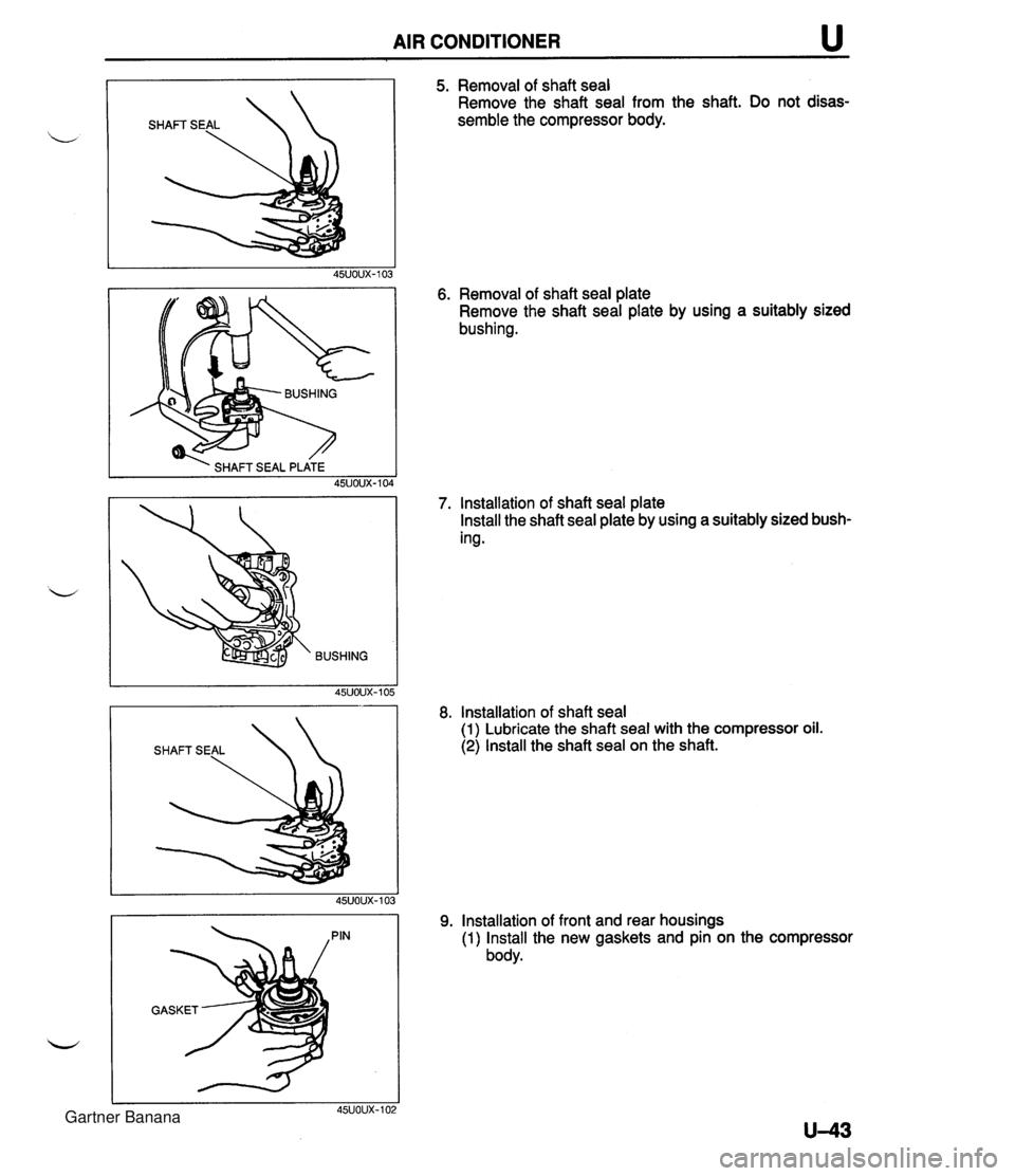 MAZDA MX-5 1994  Workshop Manual AIR CONDITIONER u BUSHING 5. Removal of shaft seal Remove the shaft seal from the shaft. Do not disas- semble the compressor body. 6. Removal of shaft seal plate Remove the shaft seal plate by using a