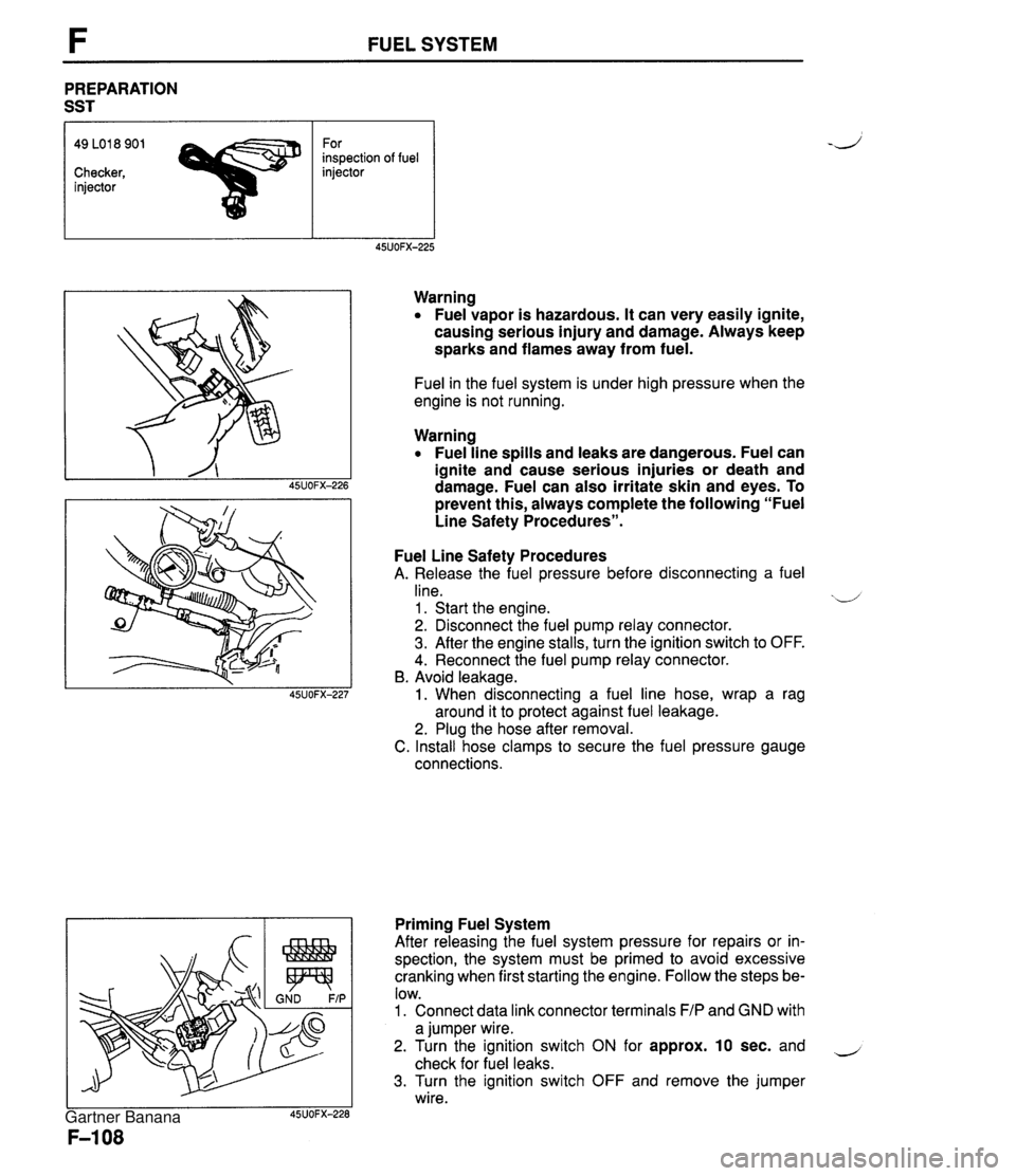 MAZDA MX-5 1994 Workshop Manual FUEL SYSTEM PREPARATION SST 49 LO1 8 901 For inspection of fuel Checker, injector injector Warning Fuel vapor is hazardous. It can very easily ignite, causing serious injury and damage. Always keep sp MAZDA MX-5 1994 Workshop Manual FUEL SYSTEM PREPARATION SST 49 LO1 8 901 For inspection of fuel Checker, injector injector Warning Fuel vapor is hazardous. It can very easily ignite, causing serious injury and damage. Always keep sp