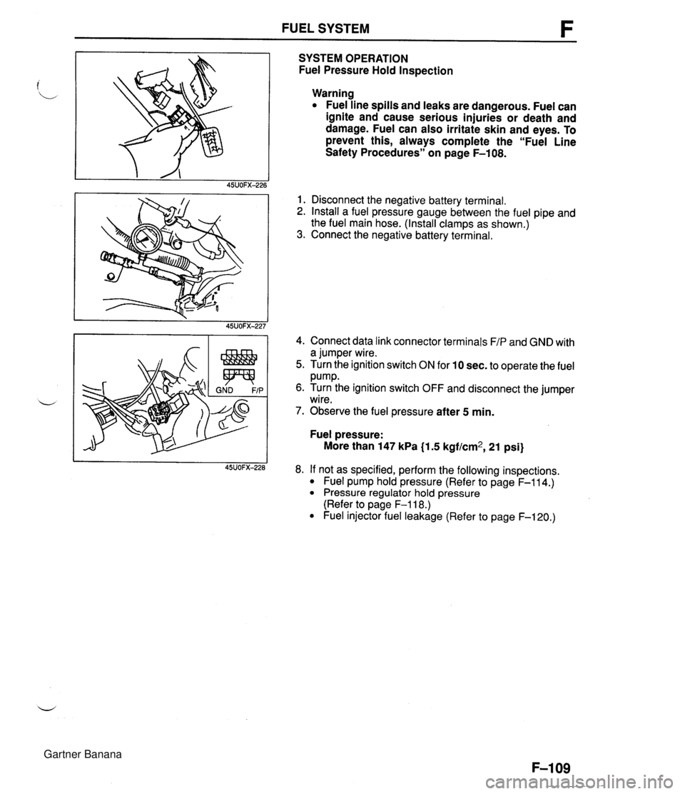 MAZDA MX-5 1994 Workshop Manual FUEL SYSTEM SYSTEM OPERATION Fuel Pressure Hold Inspection Warning Fuel line spills and leaks are dangerous. Fuel can ignite and cause serious injuries or death and damage. Fuel can also irritate skin MAZDA MX-5 1994 Workshop Manual FUEL SYSTEM SYSTEM OPERATION Fuel Pressure Hold Inspection Warning Fuel line spills and leaks are dangerous. Fuel can ignite and cause serious injuries or death and damage. Fuel can also irritate skin