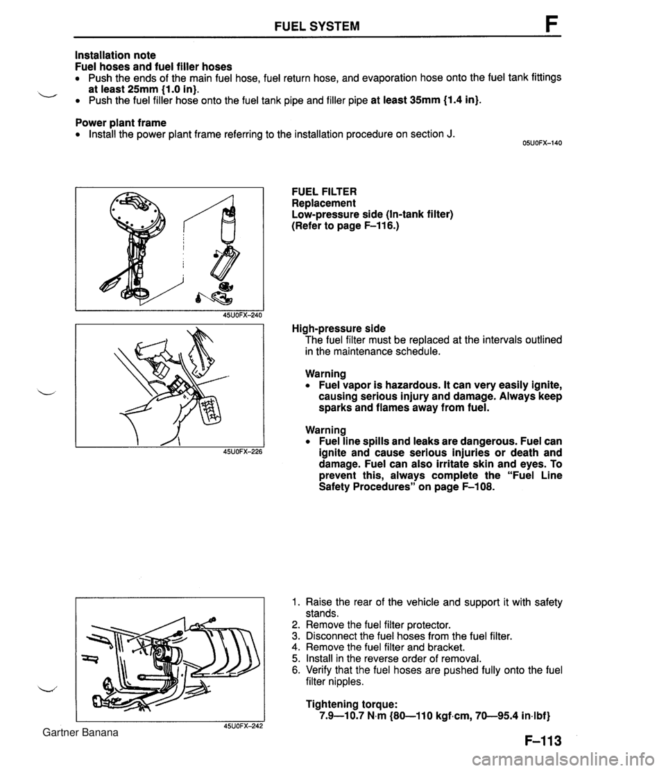 MAZDA MX-5 1994 Workshop Manual FUEL SYSTEM Installation note Fuel hoses and fuel filler hoses Push the ends of the main fuel hose, fuel return hose, and evaporation hose onto the fuel tank fittings L at least 25mm (1.0 in). Push th MAZDA MX-5 1994 Workshop Manual FUEL SYSTEM Installation note Fuel hoses and fuel filler hoses Push the ends of the main fuel hose, fuel return hose, and evaporation hose onto the fuel tank fittings L at least 25mm (1.0 in). Push th