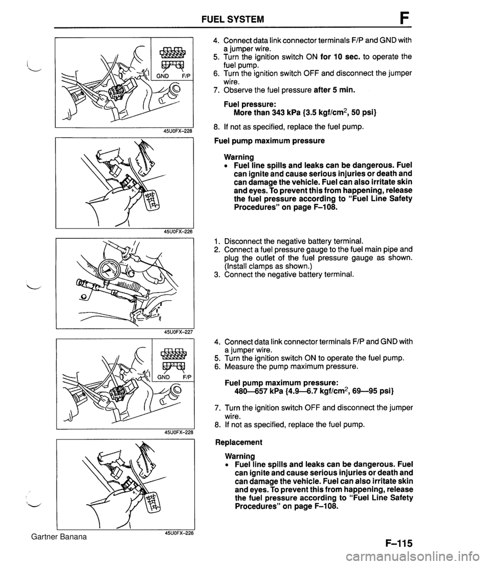 MAZDA MX-5 1994 Workshop Manual FUEL SYSTEM 4. Connect data link connector terminals FIP and GND with a jumper wire. 5. Turn the ignition switch ON for 10 sec. to operate the fuel pump. 6. Turn the ignition switch OFF and disconnect MAZDA MX-5 1994 Workshop Manual FUEL SYSTEM 4. Connect data link connector terminals FIP and GND with a jumper wire. 5. Turn the ignition switch ON for 10 sec. to operate the fuel pump. 6. Turn the ignition switch OFF and disconnect