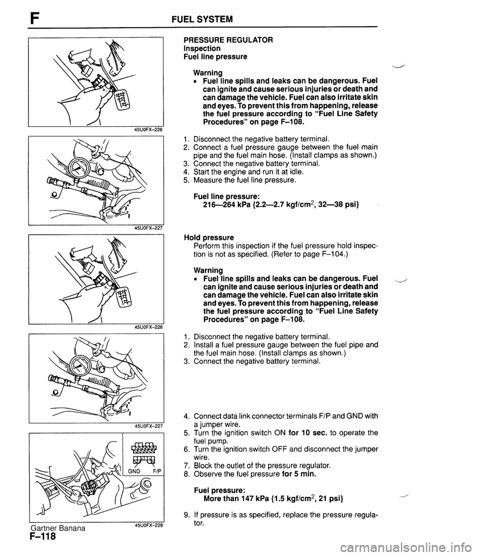 MAZDA MX-5 1994  Workshop Manual F FUEL SYSTEM PRESSURE REGULATOR Inspection Fuel line pressure d Warning Fuel line spills and leaks can be dangerous. Fuel can ignite and cause serious injuries or death and can damage the vehicle. Fu