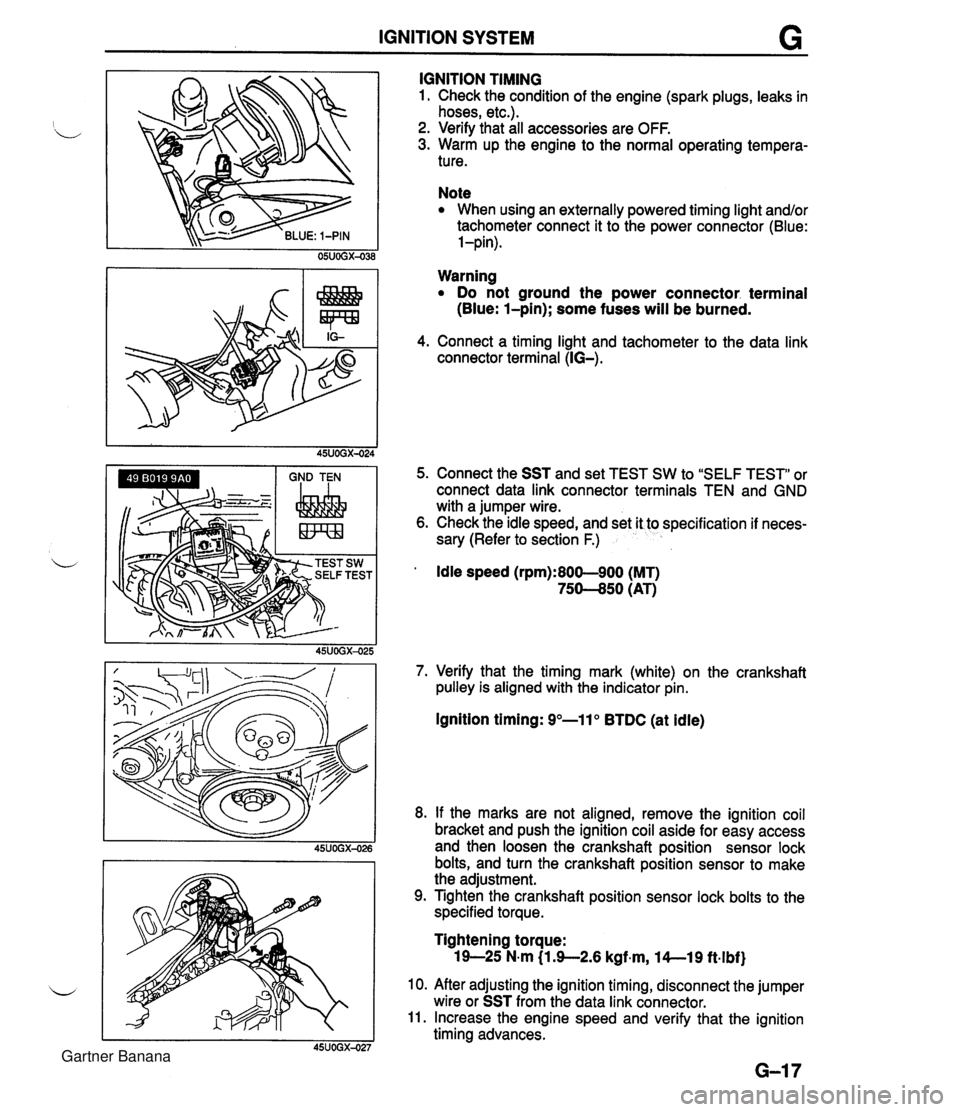 MAZDA MX-5 1994  Workshop Manual IGNITION SYSTEM G GND TEN I I I IGNITION TIMING 1. Check the condition of the engine (spark plugs, leaks in hoses, etc.). 2. Verify that all accessories are OFF. 3. Warm up the engine to the normal op