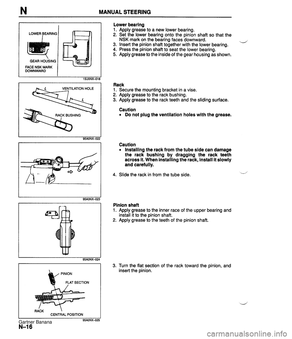 MAZDA MX-5 1994 Workshop Manual N MANUAL STEERING LOWER BEARING 1 IT-71 GEAR HOUSING FACE NSK MARK DOWNWARD 15UONX-018 VENTILATION HOLE 95AONX-02; RACK CENTRAL POSITION 95AONX-025 N-16 Lower bearing 1. Apply grease to a new lower b MAZDA MX-5 1994 Workshop Manual N MANUAL STEERING LOWER BEARING 1 IT-71 GEAR HOUSING FACE NSK MARK DOWNWARD 15UONX-018 VENTILATION HOLE 95AONX-02; RACK CENTRAL POSITION 95AONX-025 N-16 Lower bearing 1. Apply grease to a new lower b
