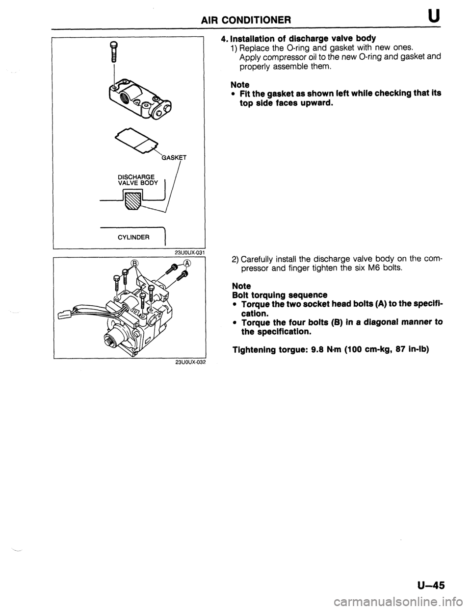 MAZDA PROTEGE 1992  Workshop Manual AIR CONDITIONER U 
23UOUX-031  DISCHARGE 
VALVE BODY 
CYLINDER 
1 
23UOUX-03 
4. Installation of discharge valve body 
1) Replace the O-ring and gasket with new ones. 
Apply compressor oil to the new 