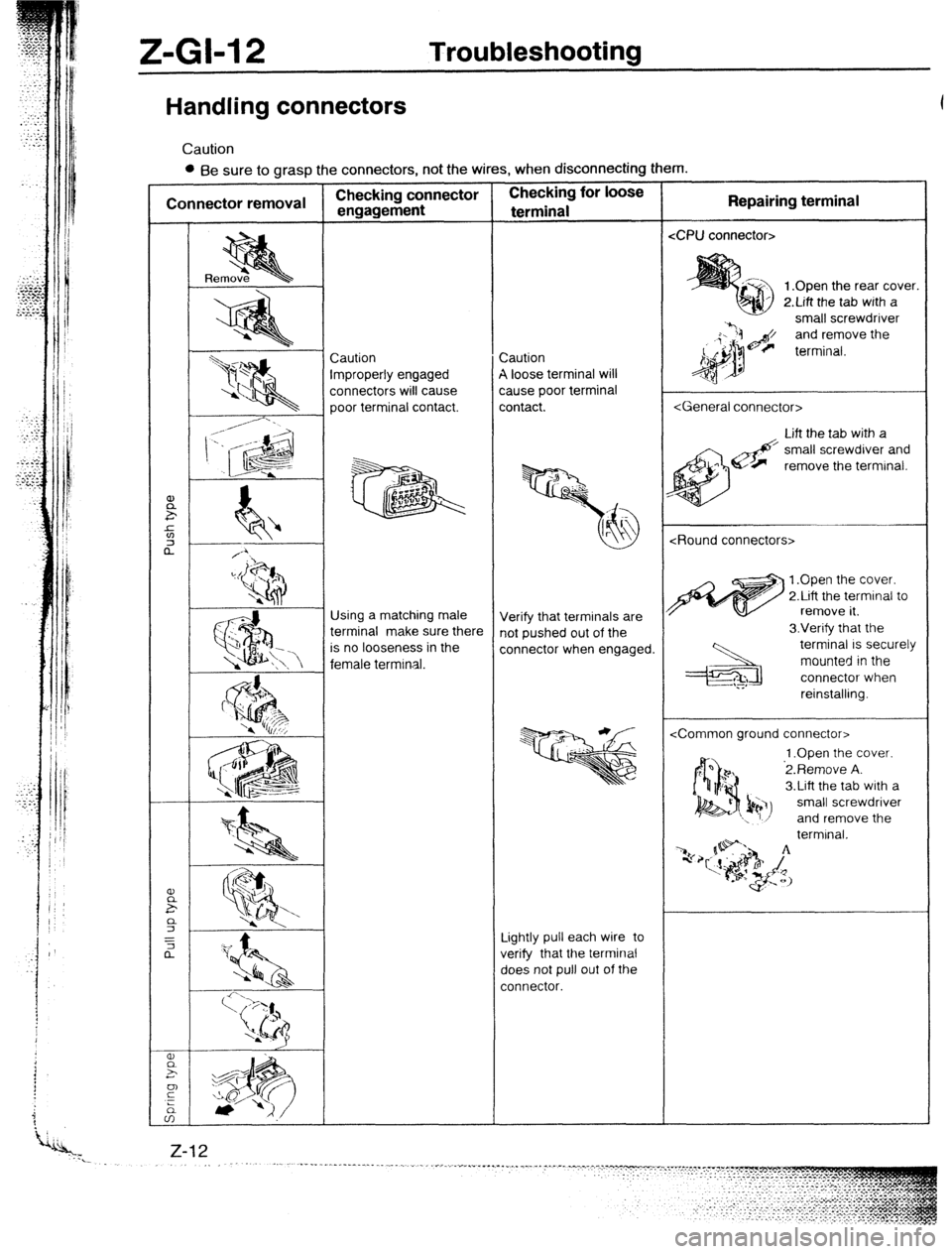 MAZDA PROTEGE 1992  Workshop Manual Z-GI-12 Troubleshooting 
Handling connectors 
Caution 
l Be sure to grasp the connectors, not the wires, when disconnecting them. 
<CPU connector> 
1 .Open the rear cover. 
2.Lift the tab with a 
smal