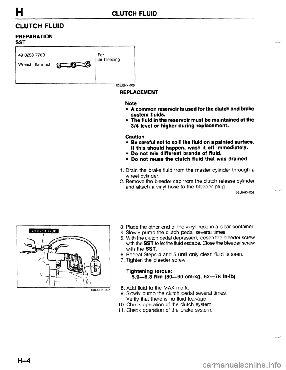 MAZDA PROTEGE 1992 Workshop Manual H CLUTCH FLUID
CLUTCH FLUID
PREPARATION
SST
49 0259 7708 For
Wrench, flare nut ~ air bleeding
03UOHX-007
REPLACEMENT
Note
l A common reservoir is used for the clutch and brake
system fluids. MAZDA PROTEGE 1992 Workshop Manual H CLUTCH FLUID
CLUTCH FLUID
PREPARATION
SST
49 0259 7708 For
Wrench, flare nut ~ air bleeding
03UOHX-007
REPLACEMENT
Note
l A common reservoir is used for the clutch and brake
system fluids.